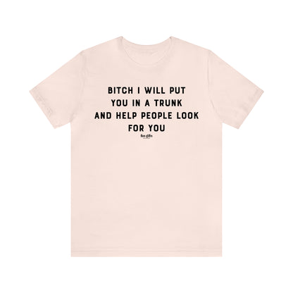 Funny Shirts for Women - B---h I Will Put You in a Trunk and Help People Look for You - Women's T Shirts