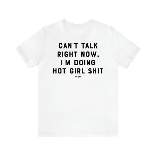 Women's T Shirts Can't Talk Right Now, I'm Doing Hot Girl Shit - Fun Gifts Galore