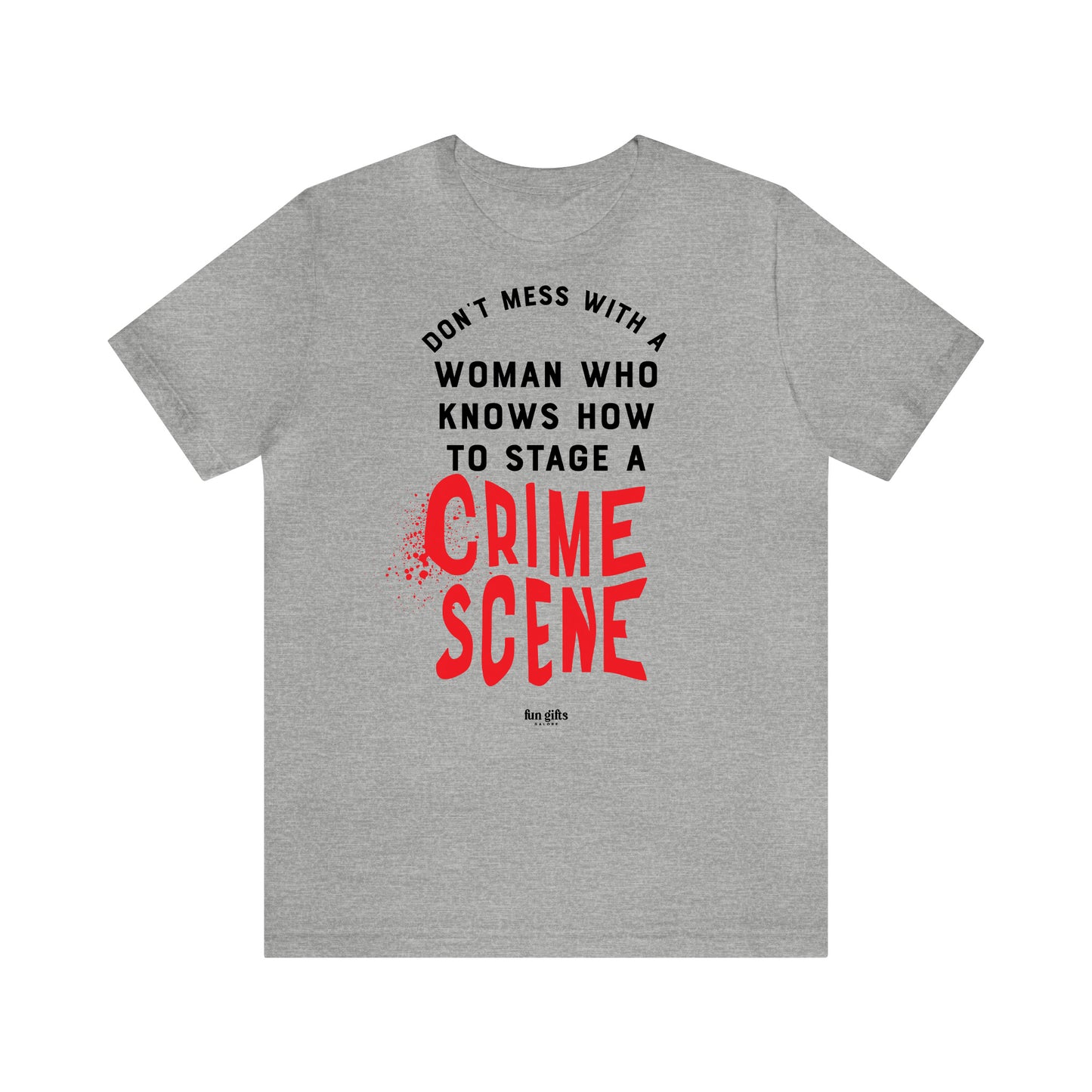 Funny Shirts for Women - Don't Mess With a Woman Who Knows How to Stage a Crime Scene - Women's T Shirts