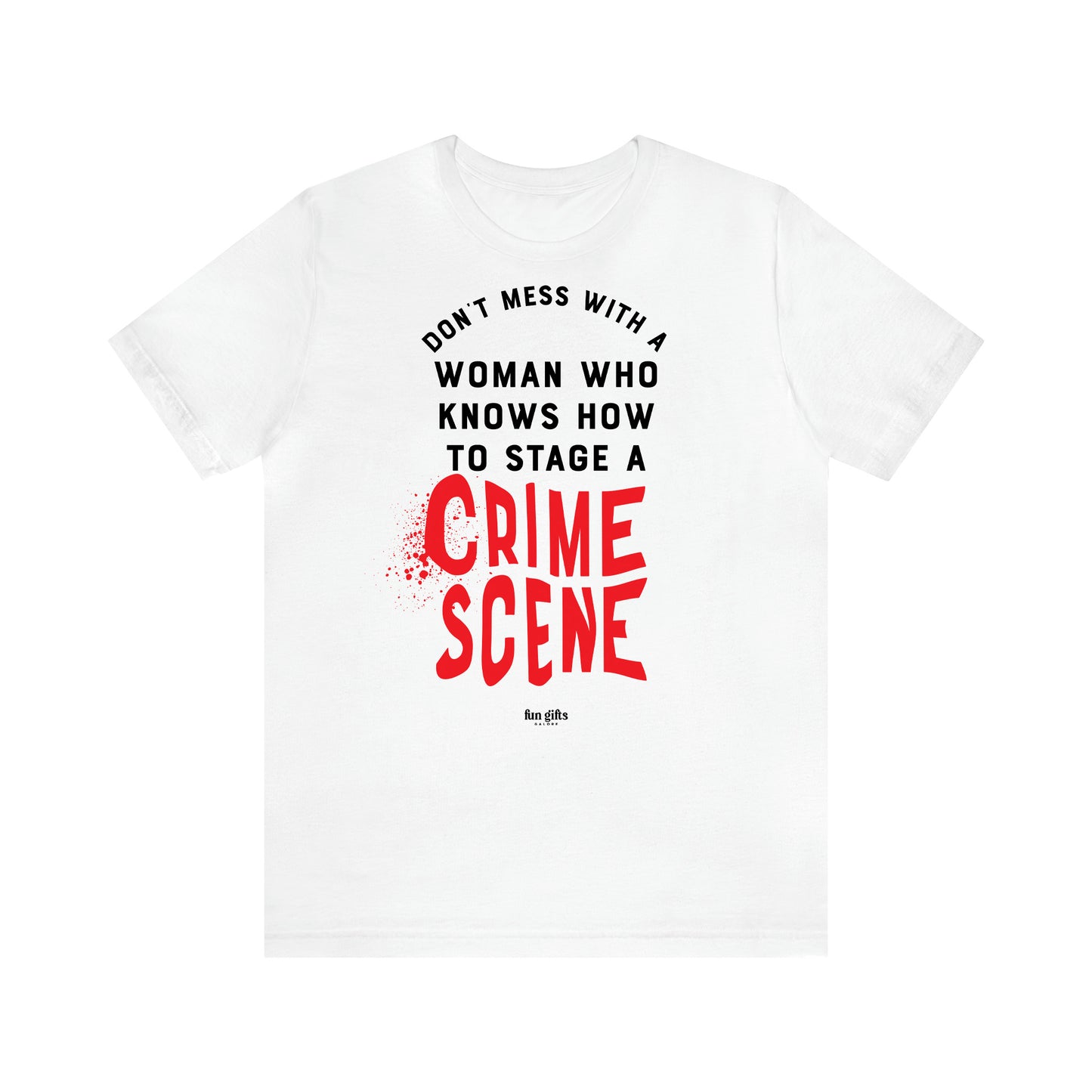 Women's T Shirts Don't Mess With a Woman Who Knows How to Stage a Crime Scene - Fun Gifts Galore