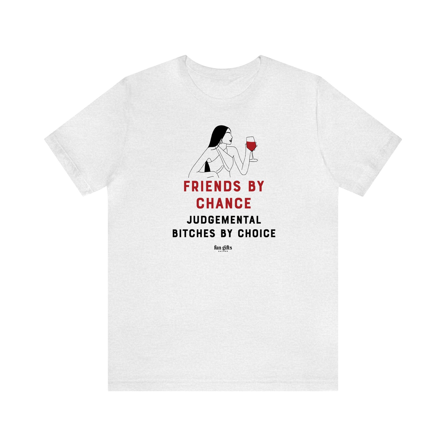 Funny Shirts for Women - Friends by Chance Judgemental B----es by Choice - Women's T Shirts