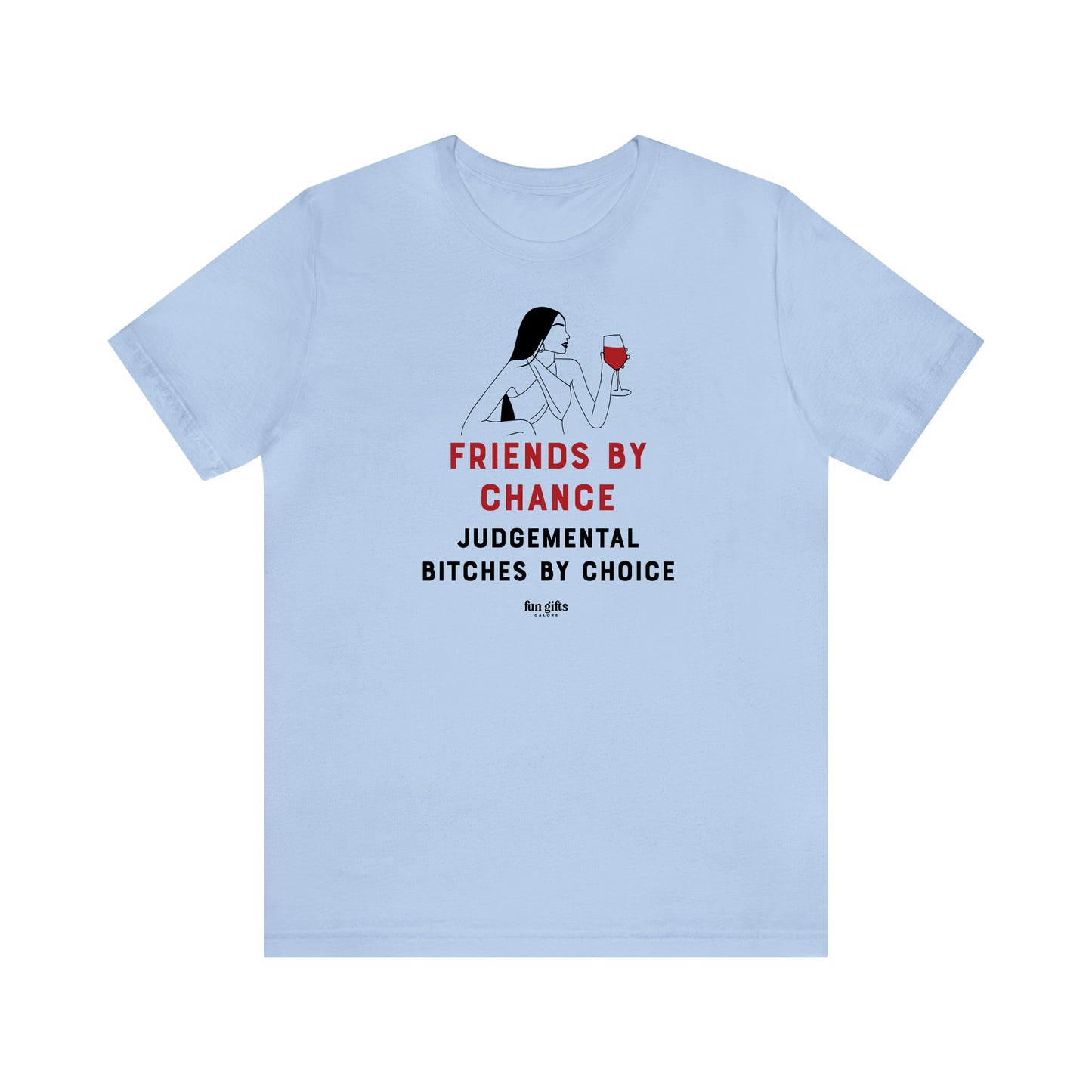 Funny Shirts for Women - Friends by Chance Judgemental B----es by Choice - Women's T Shirts