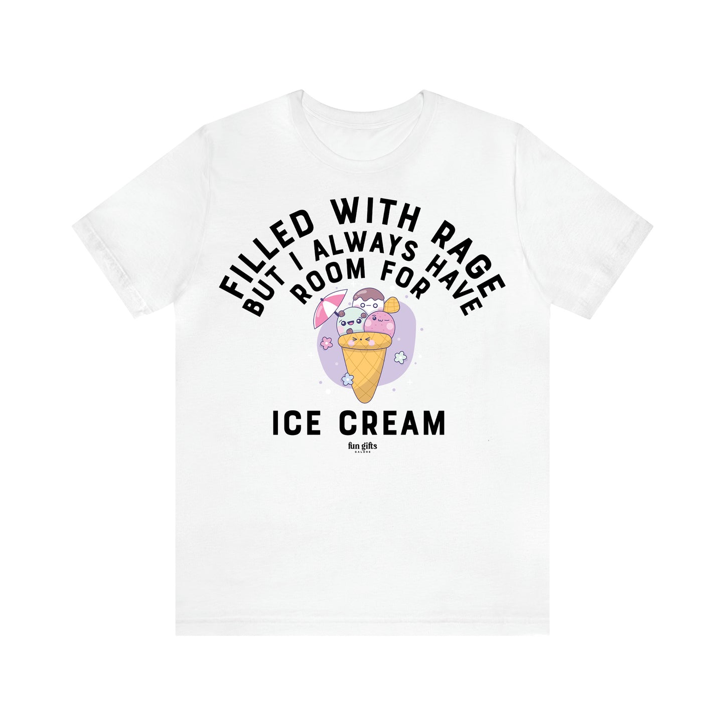 Women's T Shirts Filled With Rage but I Always Have Room for Ice Cream - Fun Gifts Galore