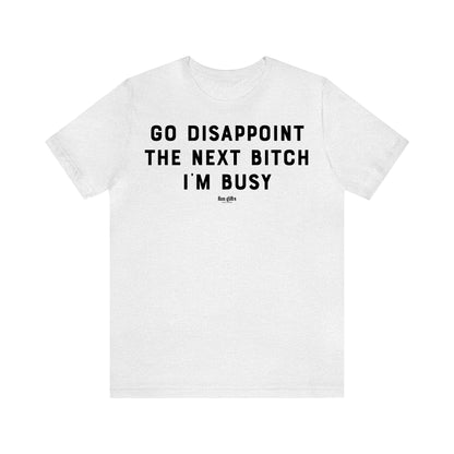 Funny Shirts for Women - Go Disappoint the Next B---h I'm Busy - Women's T Shirts