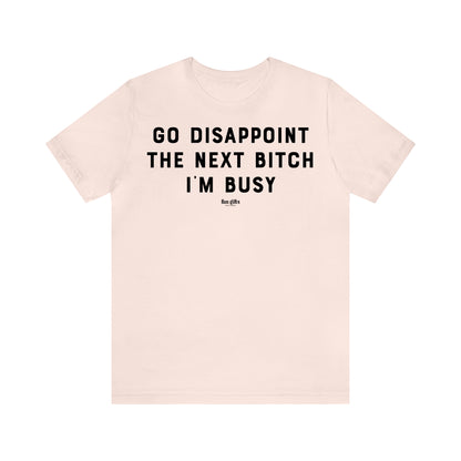 Funny Shirts for Women - Go Disappoint the Next B---h I'm Busy - Women's T Shirts