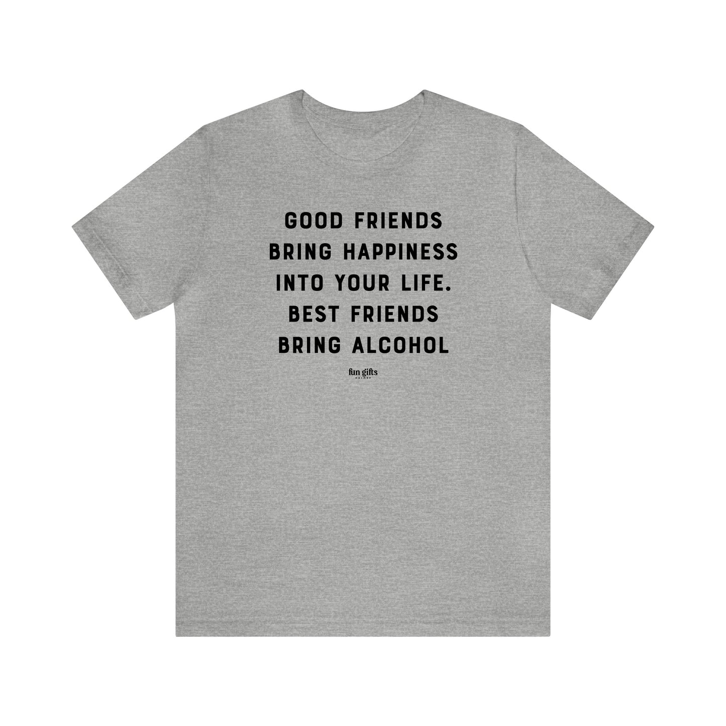 Funny Shirts for Women - Good Friends Bring Happiness Into Your Life. Best Friends Bring Alcohol - Women's T Shirts