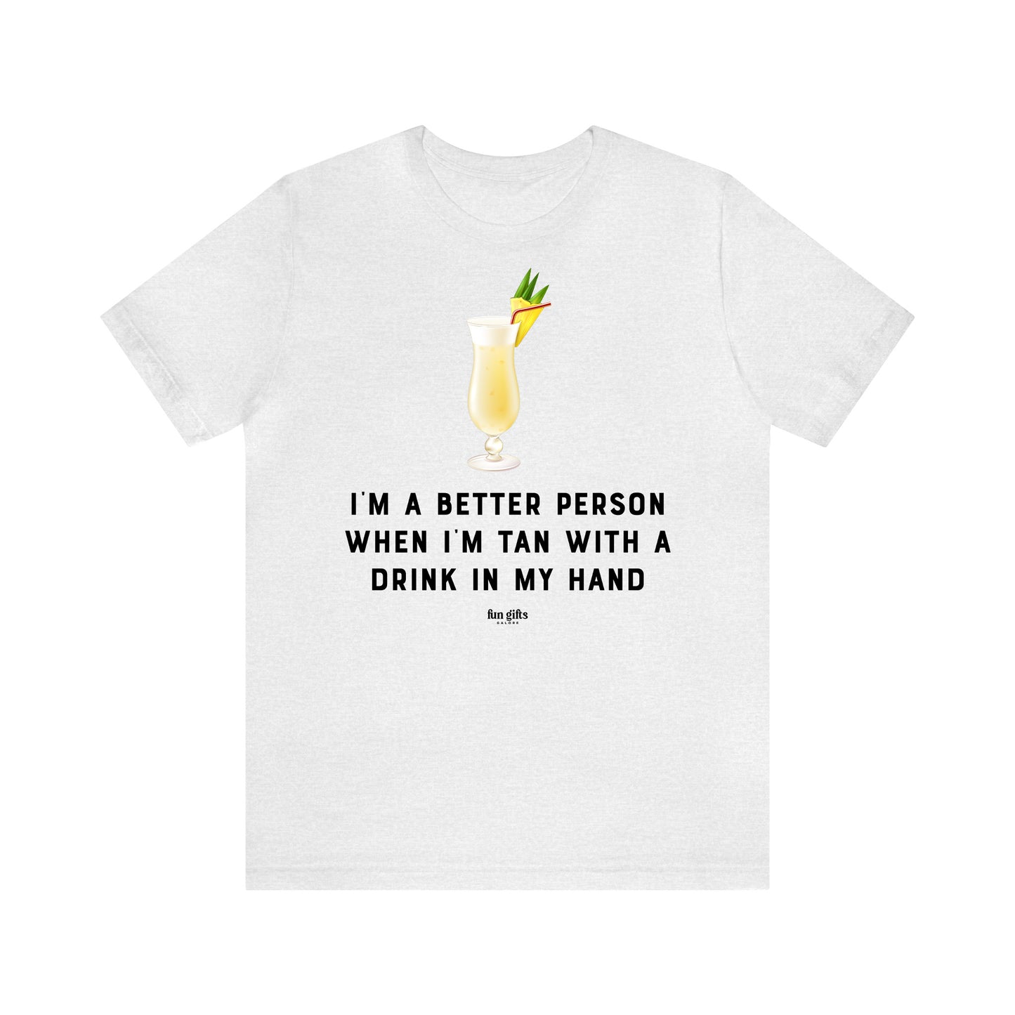 Funny Shirts for Women - I'm a Better Person When I'm Tan With a Drink in My Hand - Women's T Shirts