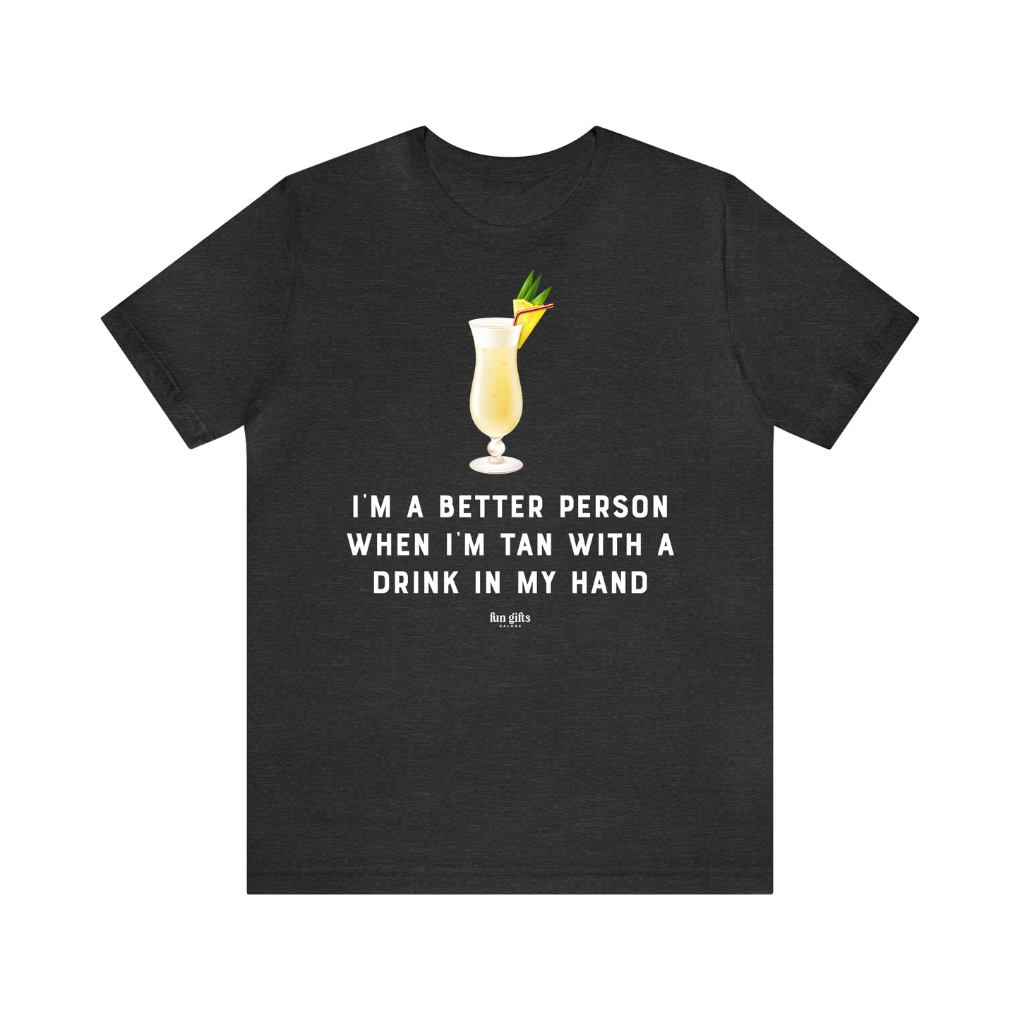 Funny Shirts for Women - I'm a Better Person When I'm Tan With a Drink in My Hand - Women's T Shirts