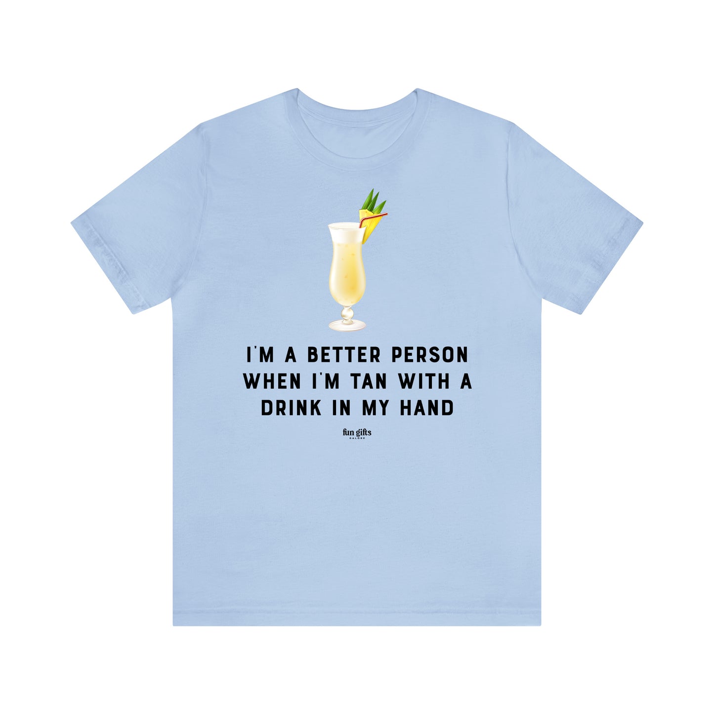 Funny Shirts for Women - I'm a Better Person When I'm Tan With a Drink in My Hand - Women's T Shirts