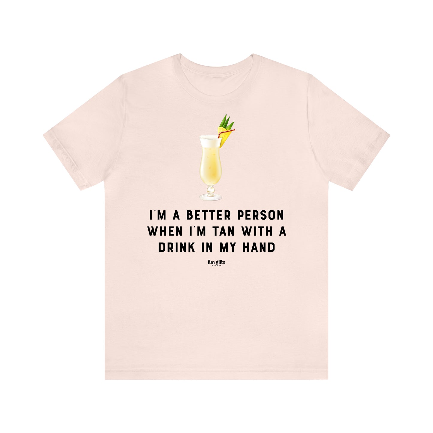 Funny Shirts for Women - I'm a Better Person When I'm Tan With a Drink in My Hand - Women's T Shirts