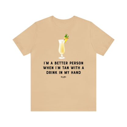 Funny Shirts for Women - I'm a Better Person When I'm Tan With a Drink in My Hand - Women's T Shirts