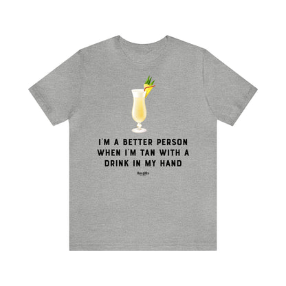 Funny Shirts for Women - I'm a Better Person When I'm Tan With a Drink in My Hand - Women's T Shirts