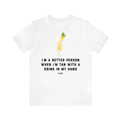 Women's T Shirts I'm a Better Person When I'm Tan With a Drink in My Hand - Fun Gifts Galore