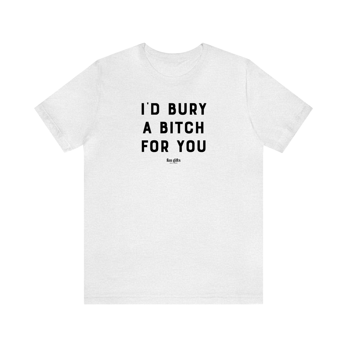 Funny Shirts for Women - I'd Bury a B---h for You - Women's T Shirts