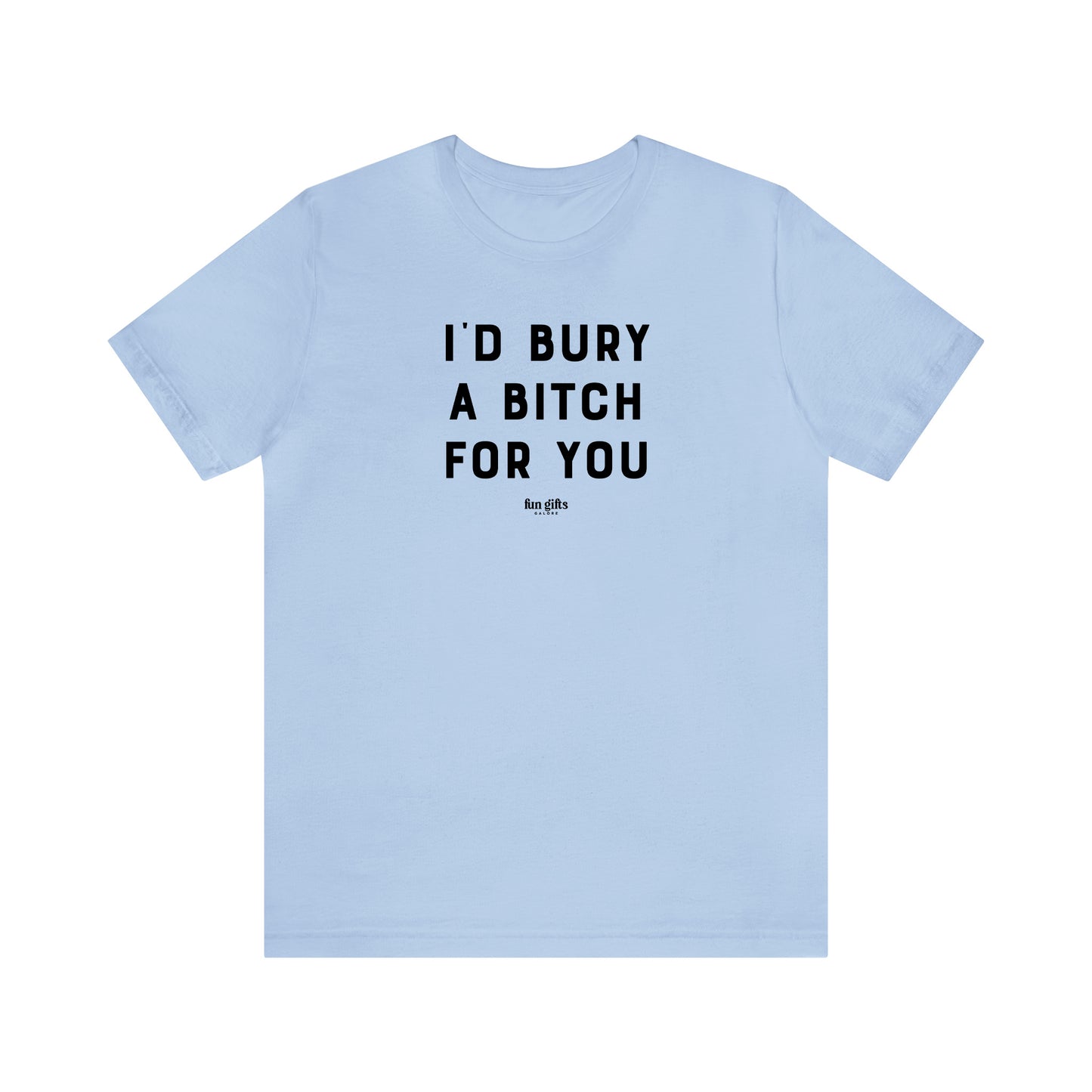 Funny Shirts for Women - I'd Bury a B---h for You - Women's T Shirts