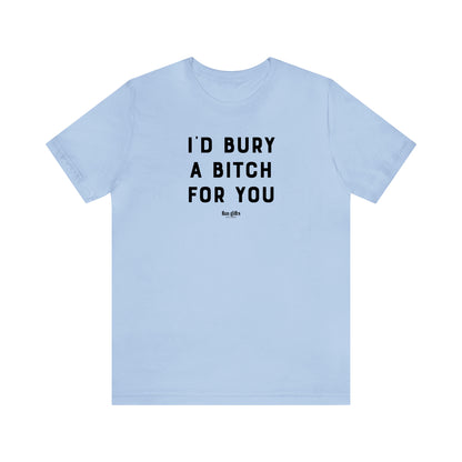 Funny Shirts for Women - I'd Bury a B---h for You - Women's T Shirts