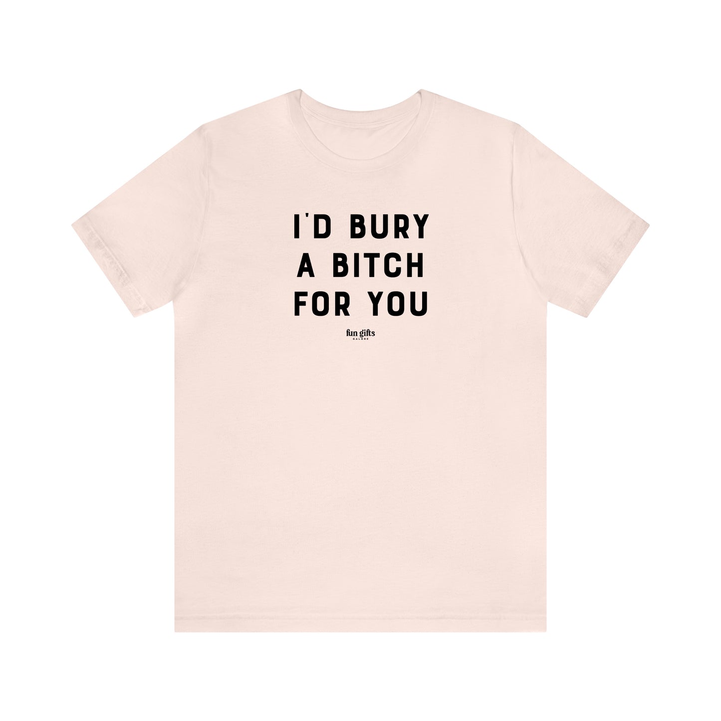 Funny Shirts for Women - I'd Bury a B---h for You - Women's T Shirts