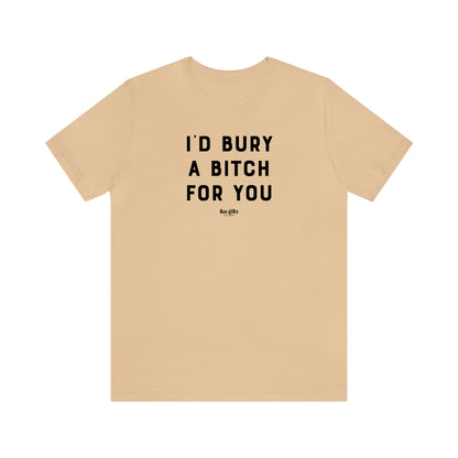 Funny Shirts for Women - I'd Bury a B---h for You - Women's T Shirts