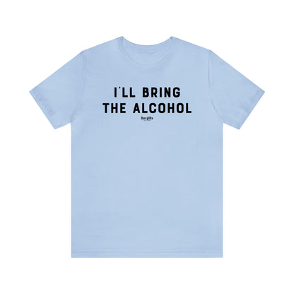 Funny Shirts for Women - I'll Bring the Alcohol - Women's T Shirts