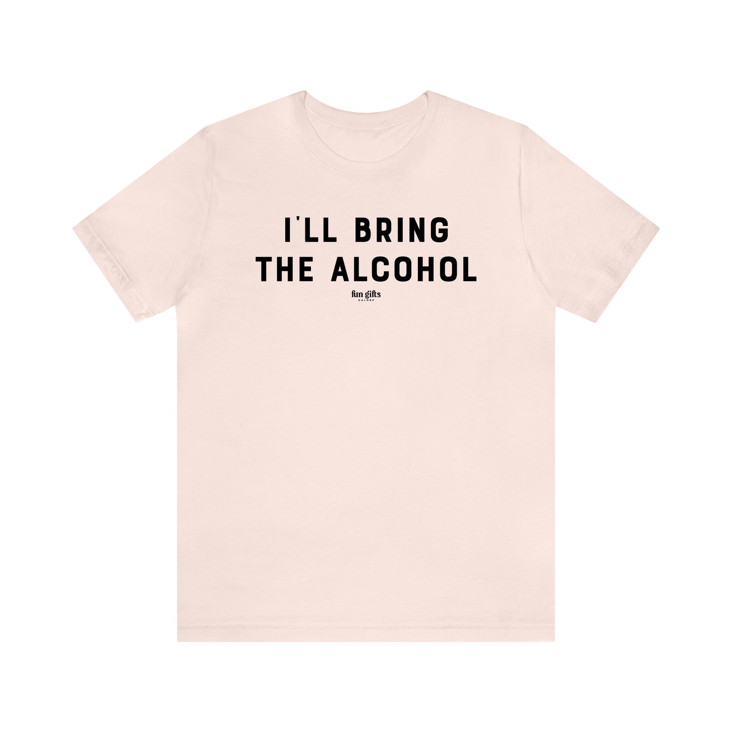 Funny Shirts for Women - I'll Bring the Alcohol - Women's T Shirts