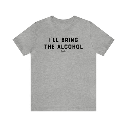 Funny Shirts for Women - I'll Bring the Alcohol - Women's T Shirts