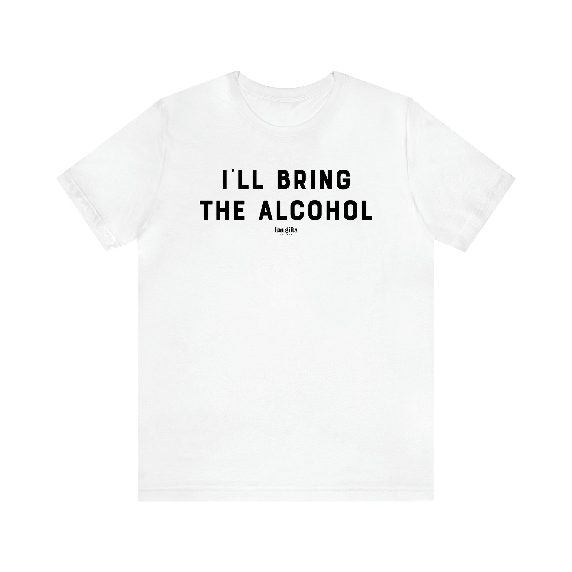 Women's T Shirts I'll Bring the Alcohol - Fun Gifts Galore