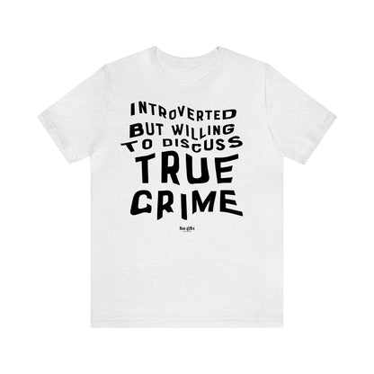 Funny Shirts for Women - Introverted but Willing to Discuss True Crime - Women's T Shirts