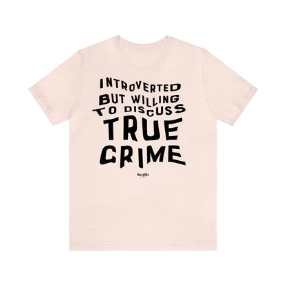 Funny Shirts for Women - Introverted but Willing to Discuss True Crime - Women's T Shirts