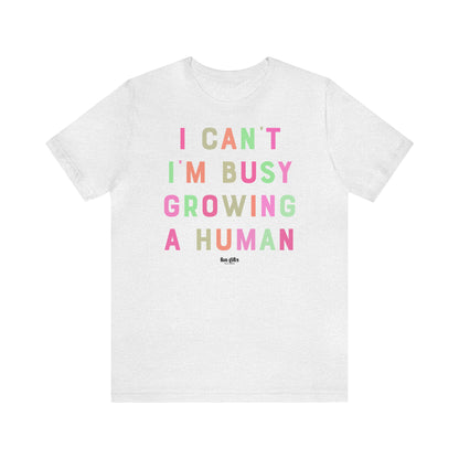 Funny Shirts for Women - I Can't I'm Busy Growing a Human - Women's T Shirts