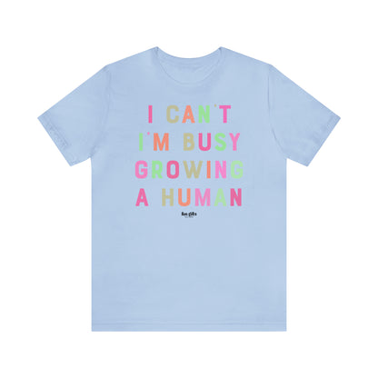 Funny Shirts for Women - I Can't I'm Busy Growing a Human - Women's T Shirts