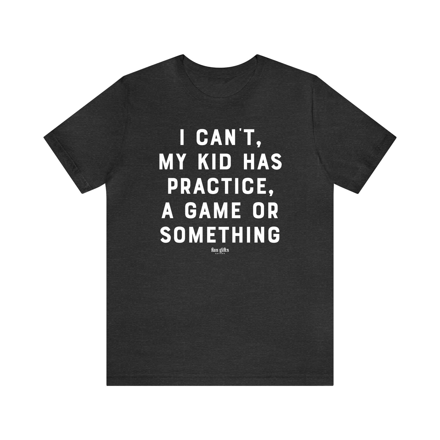 Funny Shirts for Women - I Can't My Kid Has Practice, a Game or Something - Women's T Shirts