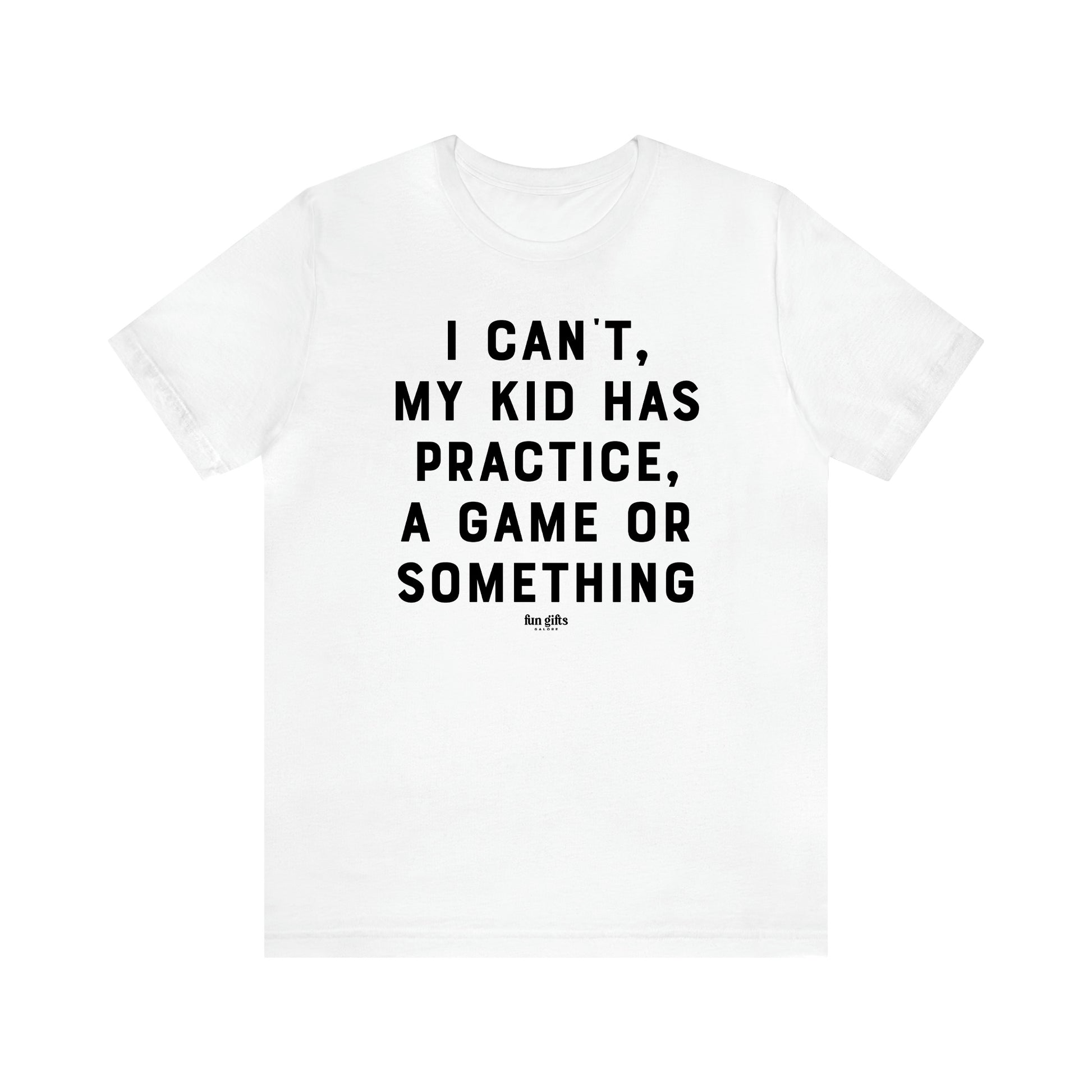 Women's T Shirts I Can't My Kid Has Practice, a Game or Something - Fun Gifts Galore