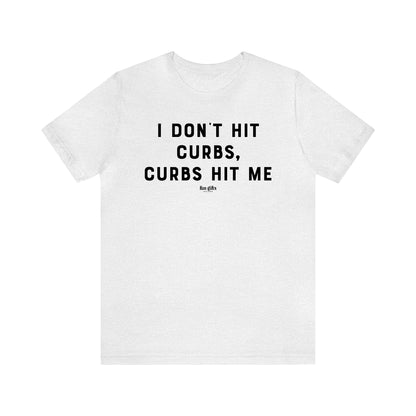 Funny Shirts for Women - I Don't Hit Curbs, Curbs Hit Me - Women's T Shirts