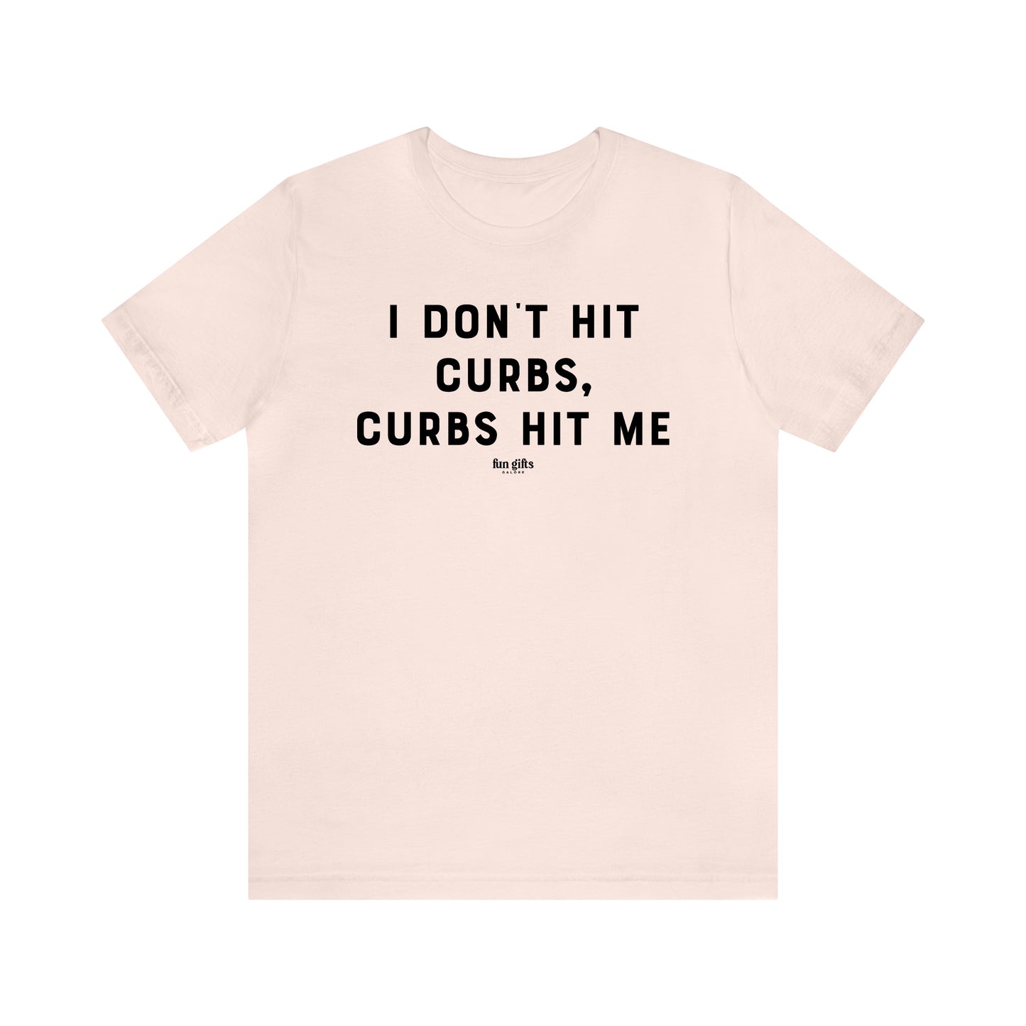 Funny Shirts for Women - I Don't Hit Curbs, Curbs Hit Me - Women's T Shirts