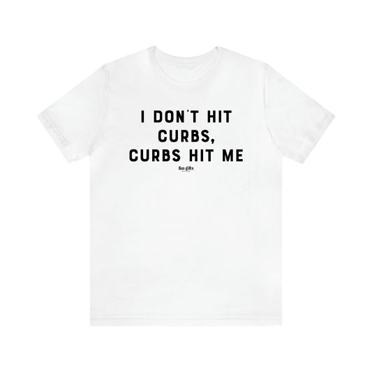 Women's T Shirts I Don't Hit Curbs, Curbs Hit Me - Fun Gifts Galore