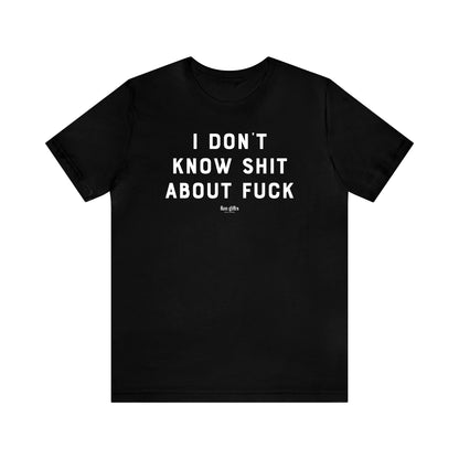 Funny Shirts for Women - I Don't Know Sh-- About F--k - Women's T Shirts