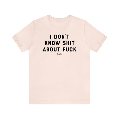 Funny Shirts for Women - I Don't Know Sh-- About F--k - Women's T Shirts