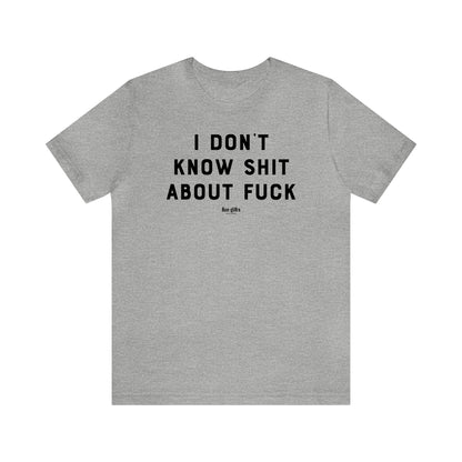 Funny Shirts for Women - I Don't Know Sh-- About F--k - Women's T Shirts