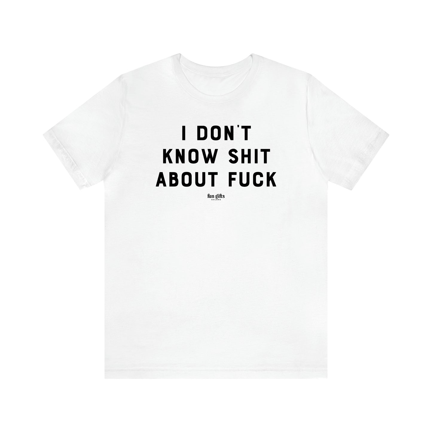 Women's T Shirts I Don't Know Shit About Fuck - Fun Gifts Galore