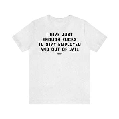 Funny Shirts for Women - I Give Just Enough F---s to Stay Employed and Out of Jail - Women's T Shirts