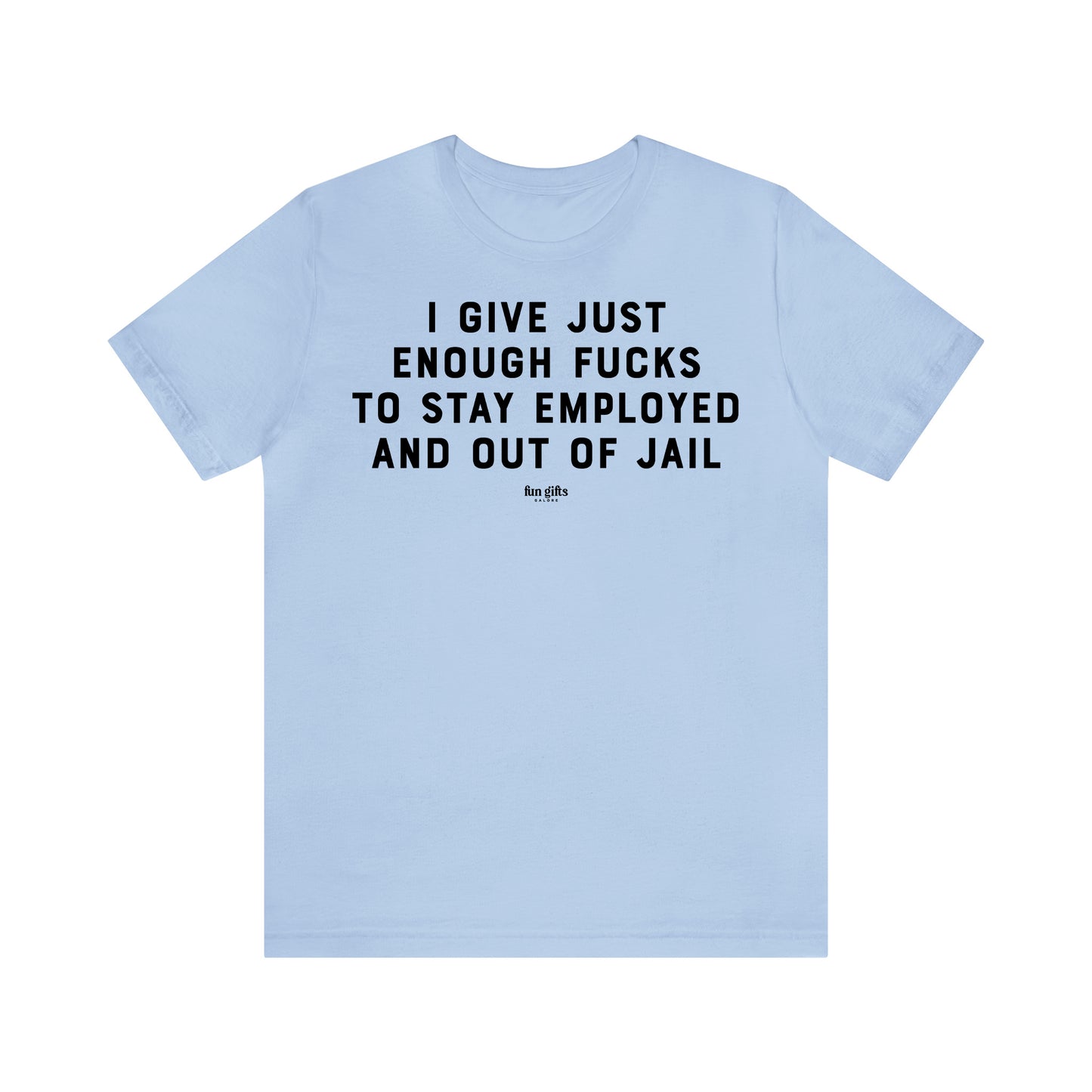 Funny Shirts for Women - I Give Just Enough F---s to Stay Employed and Out of Jail - Women's T Shirts