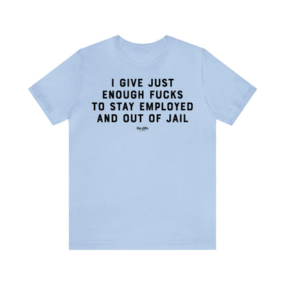 Funny Shirts for Women - I Give Just Enough F---s to Stay Employed and Out of Jail - Women's T Shirts