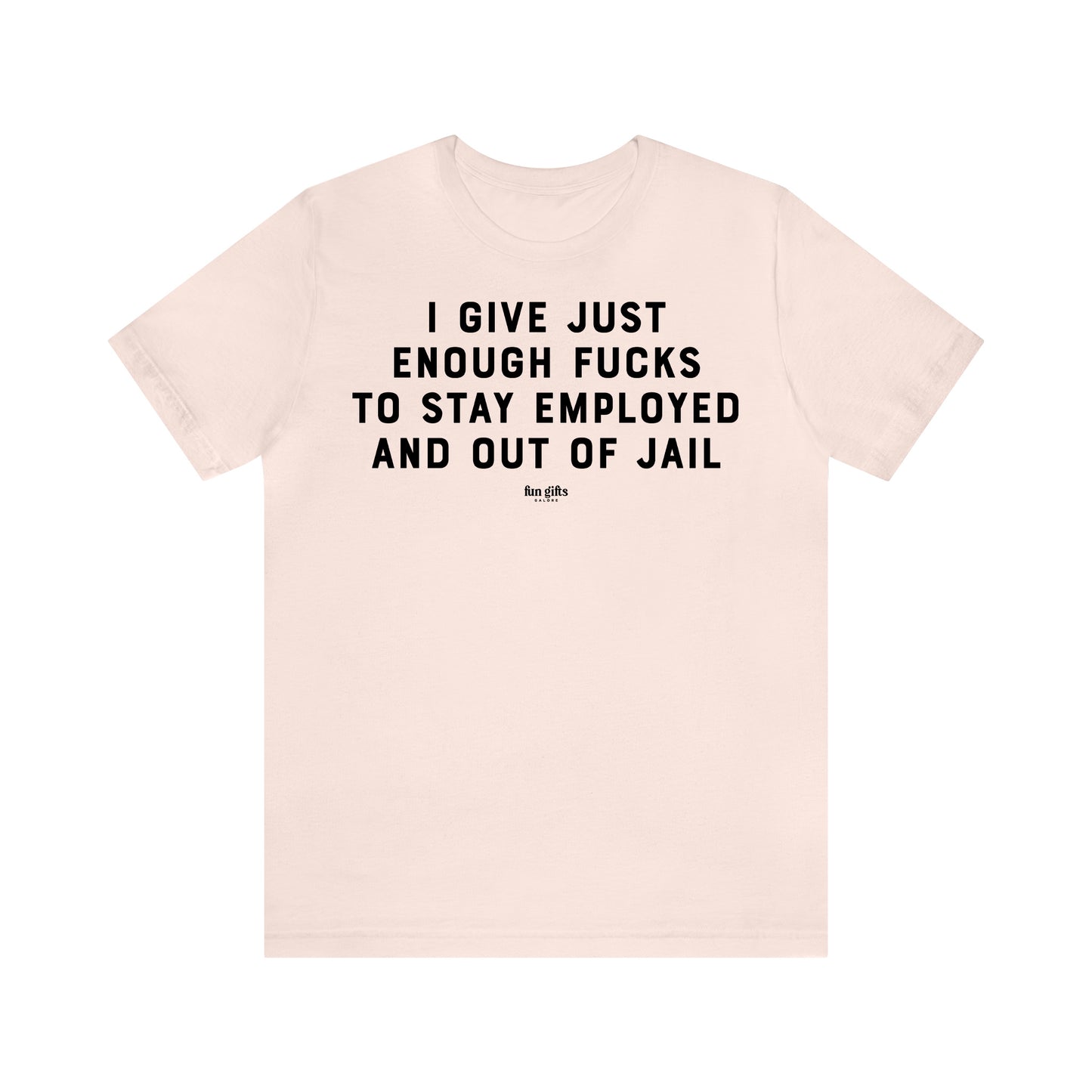 Funny Shirts for Women - I Give Just Enough F---s to Stay Employed and Out of Jail - Women's T Shirts