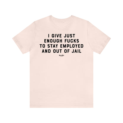 Funny Shirts for Women - I Give Just Enough F---s to Stay Employed and Out of Jail - Women's T Shirts