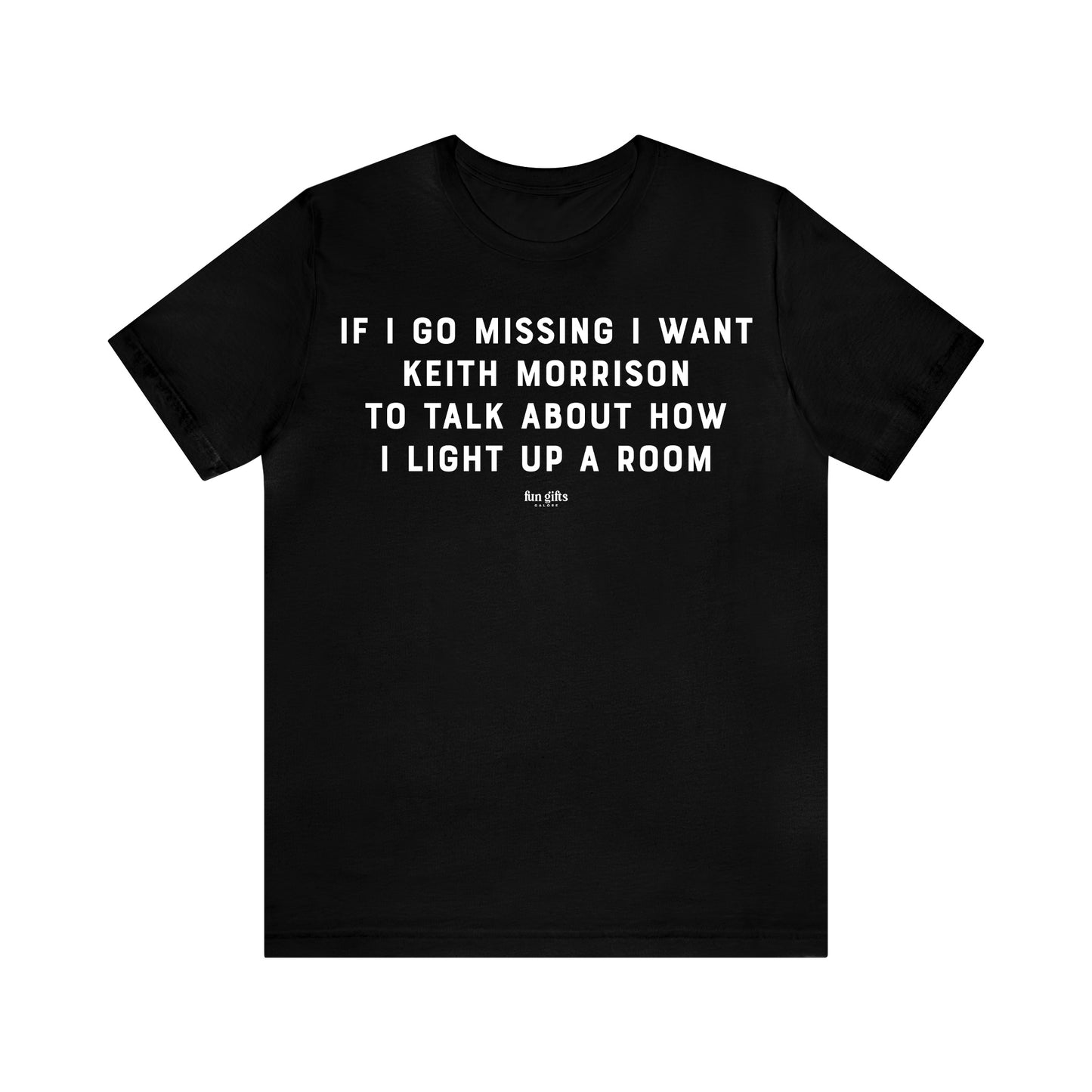 Funny Shirts for Women - If I Go Missing I Want Keith Morrison to Talk About How I Light Up a Room - Women's T Shirts