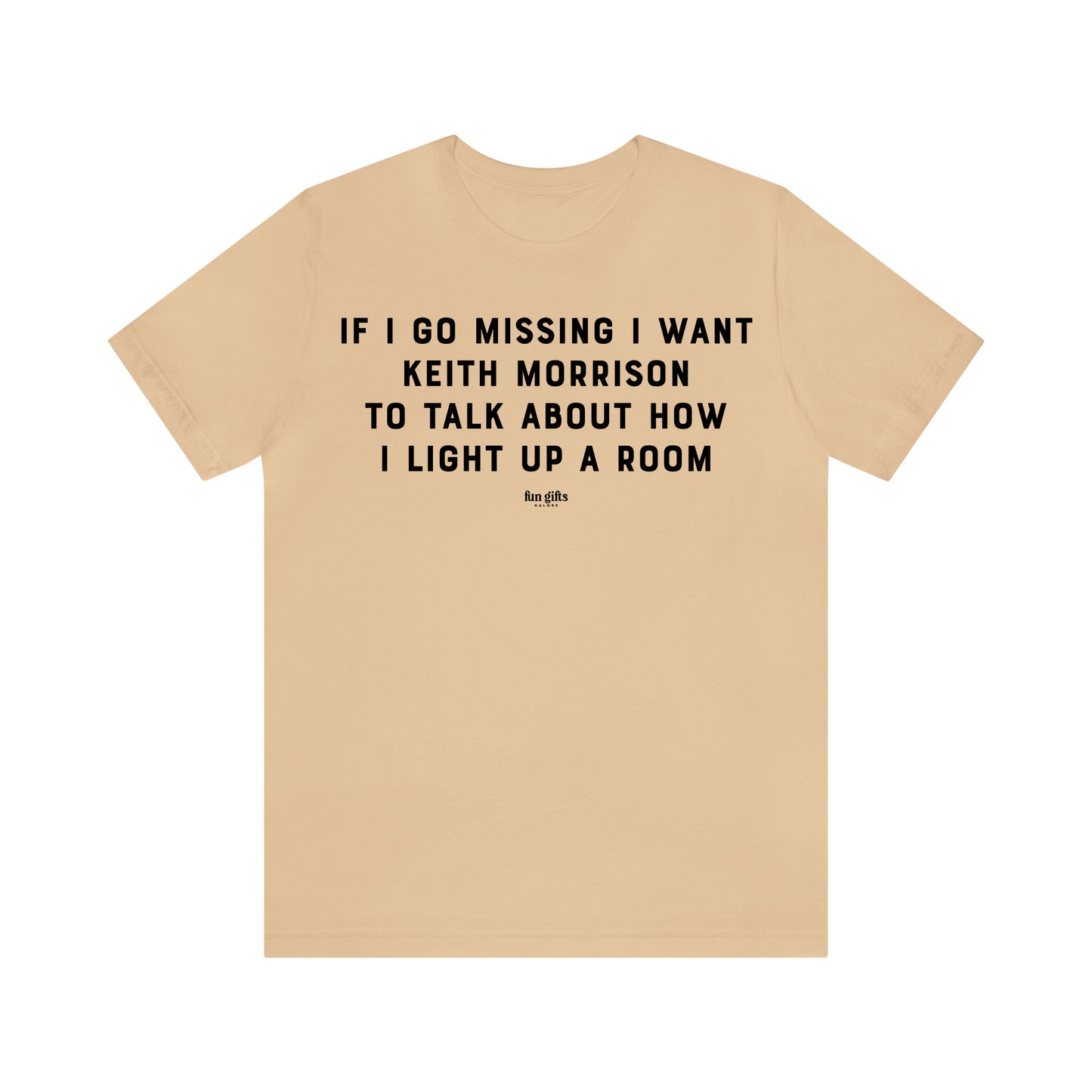 Funny Shirts for Women - If I Go Missing I Want Keith Morrison to Talk About How I Light Up a Room - Women's T Shirts