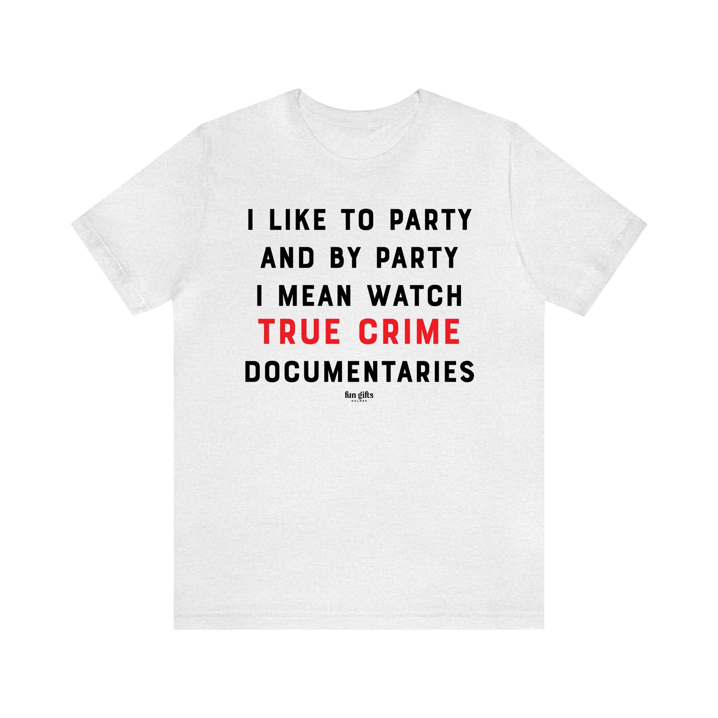 Funny Shirts for Women - I Like to Party and by Party I Mean Watch True Crime Documentaries - Women's T Shirts