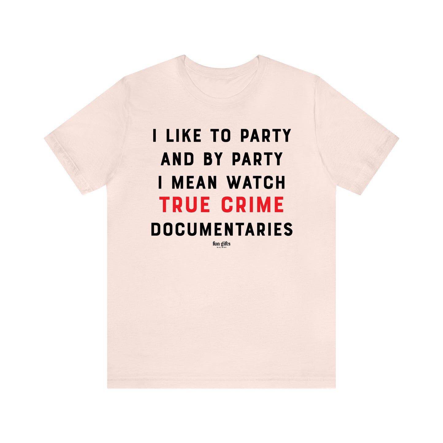 Funny Shirts for Women - I Like to Party and by Party I Mean Watch True Crime Documentaries - Women's T Shirts