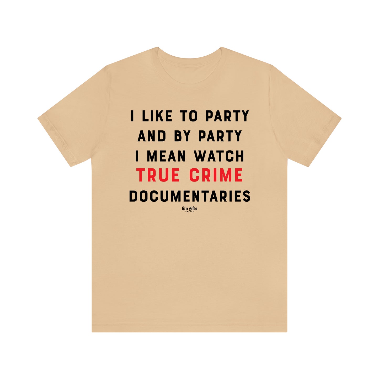 Funny Shirts for Women - I Like to Party and by Party I Mean Watch True Crime Documentaries - Women's T Shirts