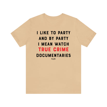 Funny Shirts for Women - I Like to Party and by Party I Mean Watch True Crime Documentaries - Women's T Shirts